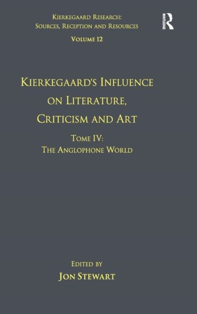 Volume 12, Tome IV: Kierkegaard's Influence on Literature, Criticism and Art : The Anglophone World