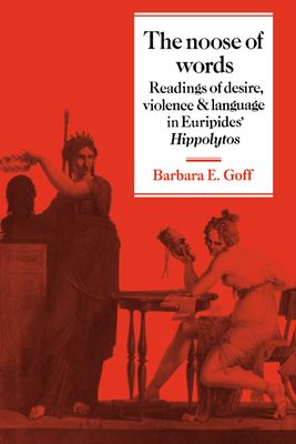 The Noose of Words : Readings of Desire, Violence and Language in Euripides' Hippolytos