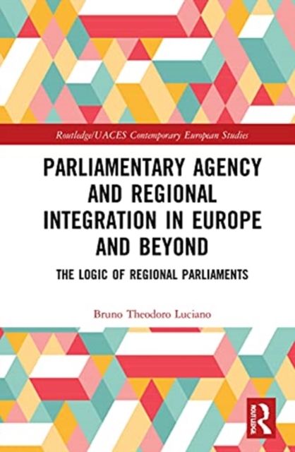 Parliamentary Agency and Regional Integration in Europe and Beyond : The Logic of Regional Parliaments