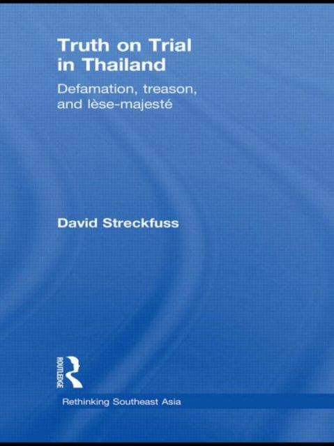 Truth on Trial in Thailand : Defamation, Treason, and Lese-Majeste