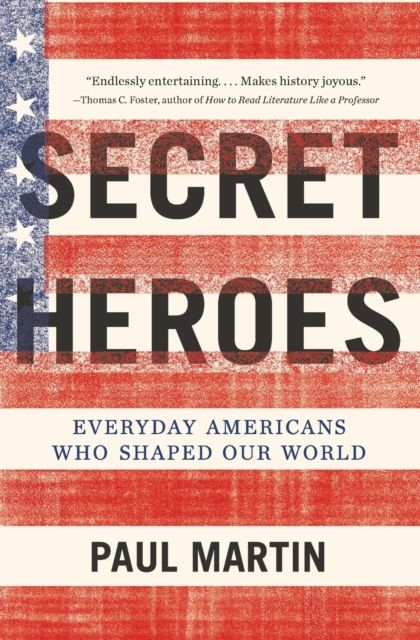 Secret Heroes : Everyday Americans Who Shaped Our World