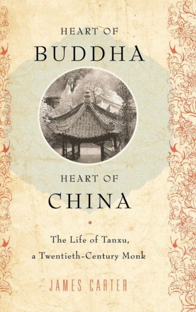 Heart of Buddha, Heart of China : The Life of Tanxu, a Twentieth Century Monk