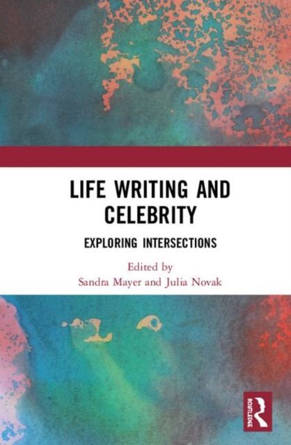 Life Writing and Celebrity : Exploring Intersections
