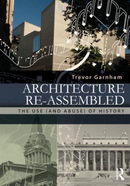 Architecture Re-assembled : The Use (and Abuse) of History