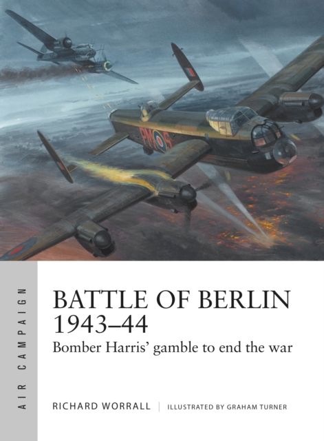 Battle of Berlin 1943–44 : Bomber Harris' gamble to end the war