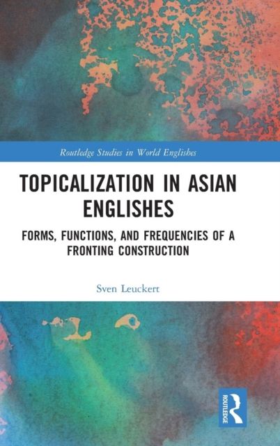 Topicalization in Asian Englishes : Forms, Functions, and Frequencies of a Fronting Construction