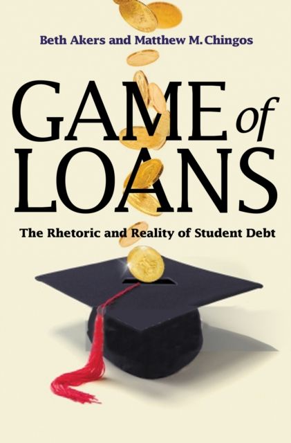 Game of Loans : The Rhetoric and Reality of Student Debt