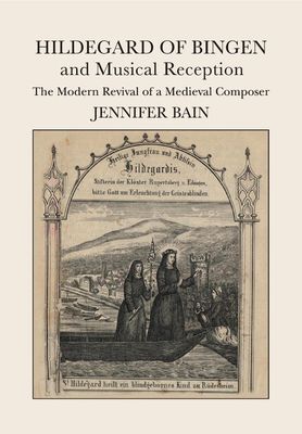 Hildegard of Bingen and Musical Reception : The Modern Revival of a Medieval Composer