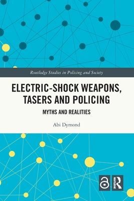 Electric-Shock Weapons, Tasers and Policing : Myths and Realities