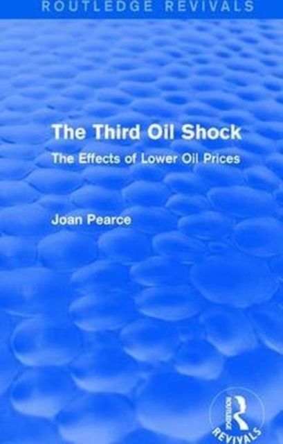 The Third Oil Shock (Routledge Revivals) : The Effects of Lower Oil Prices
