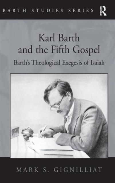 Karl Barth and the Fifth Gospel : Barth's Theological Exegesis of Isaiah
