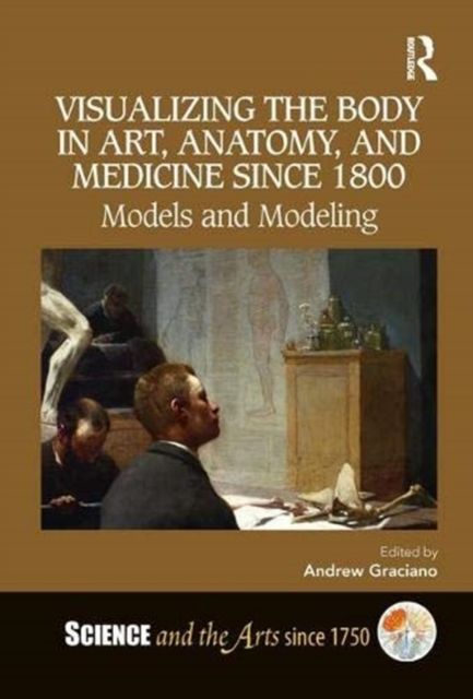 Visualizing the Body in Art, Anatomy, and Medicine since 1800 : Models and Modeling