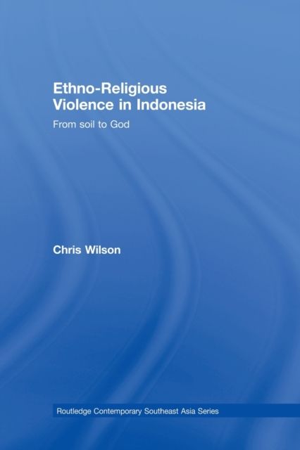 Ethno-Religious Violence in Indonesia : From Soil to God