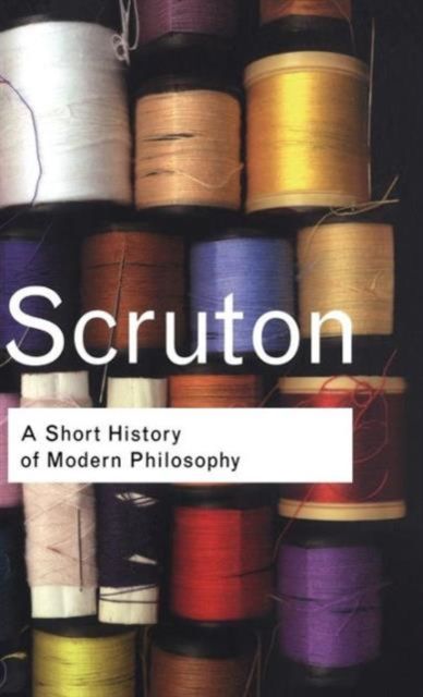 A Short History of Modern Philosophy : From Descartes to Wittgenstein