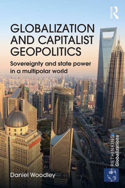 Globalization and Capitalist Geopolitics : Sovereignty and state power in a multipolar world