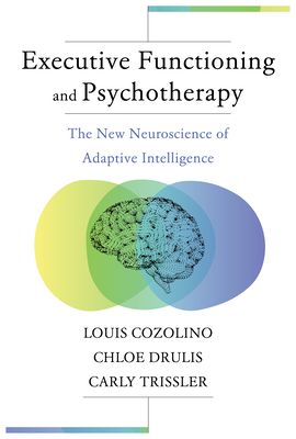 Executive Functioning and Psychotherapy : The New Neuroscience of Adaptive Intelligence