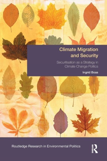 Climate Migration and Security : Securitisation as a Strategy in Climate Change Politics