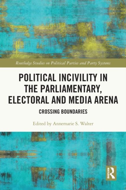Political Incivility in the Parliamentary, Electoral and Media Arena : Crossing Boundaries