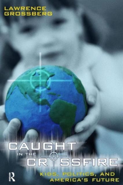 Caught in the Crossfire : Kids, Politics, and America's Future