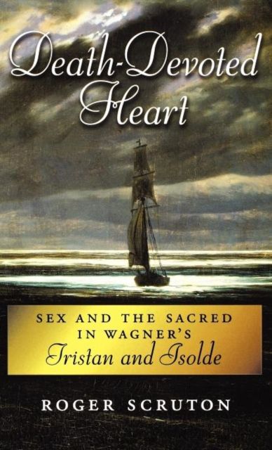 Death-Devoted Heart : Sex and the Sacred in Wagner's Tristan and Isolde