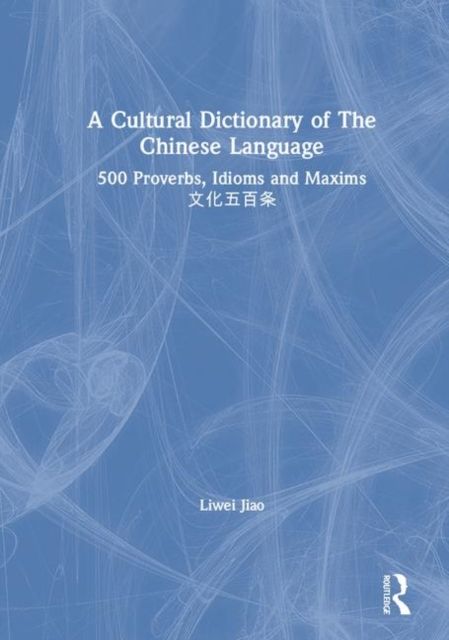 A Cultural Dictionary of The Chinese Language : 500 Proverbs, Idioms and Maxims ?????