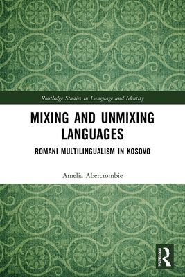 Mixing and Unmixing Languages : Romani Multilingualism in Kosovo