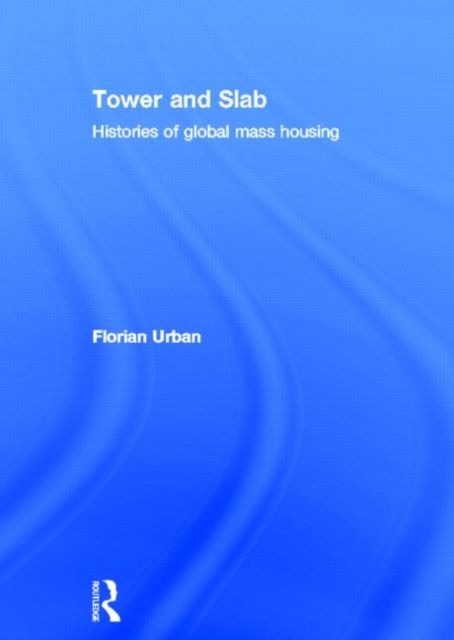 Tower and Slab : Histories of Global Mass Housing