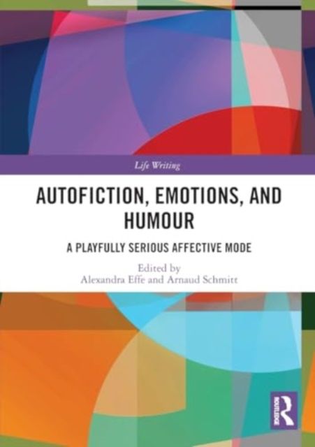 Autofiction, Emotions, and Humour : A Playfully Serious Affective Mode