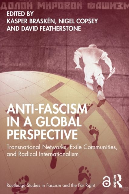 Anti-Fascism in a Global Perspective : Transnational Networks, Exile Communities, and Radical Internationalism