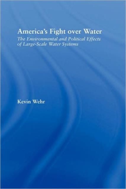 America's Fight Over Water : The Environmental and Political Effects of Large-Scale Water Systems