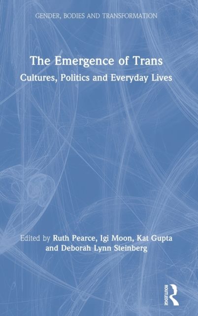 The Emergence of Trans : Cultures, Politics and Everyday Lives