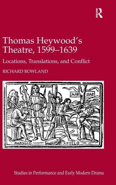Thomas Heywood's Theatre, 1599?1639 : Locations, Translations, and Conflict