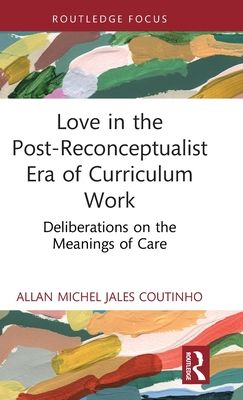 Love in the Post-Reconceptualist Era of Curriculum Work : Deliberations on the Meanings of Care