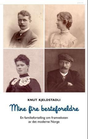 Mine fire besteforeldre : en familiefortelling om framveksten av det moderne Norge