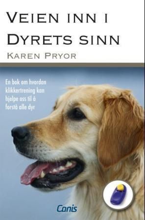 Veien inn i dyrets sinn : en bok om hvordan klikkertrening kan hjelpe oss til å forstå alle dyr