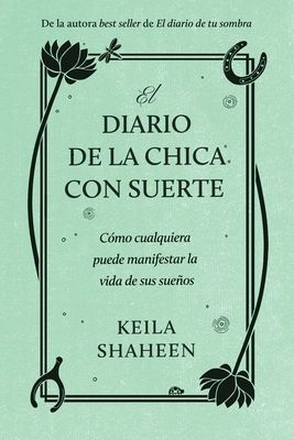 El diario de la chica con suerte : Como cualquiera puede manifestar la vida de sus suenos