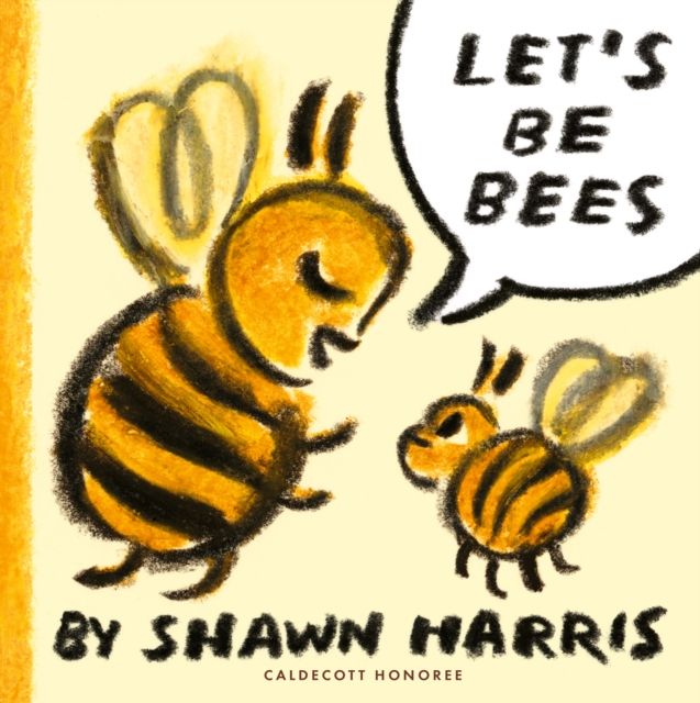 Let's Be Bees : From an award-winning and New York Times bestselling author and illustrator comes a playful, surreal and highly imaginative picture book of playtime and make-believe, ages 2, 3, 4, 5