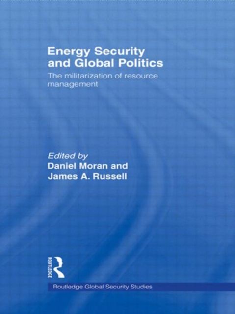 Energy Security and Global Politics : The Militarization of Resource Management