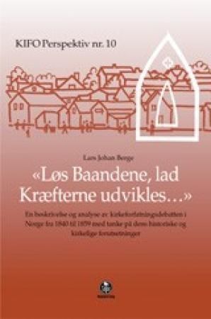 Løs baandene, lad kræfterne udvikles : en beskrivelse og analyse av kirkeforfatningsdebatten i Norge fra 1840 til 1859 med tanke på dens historiske og kirkelige forutsetninger
