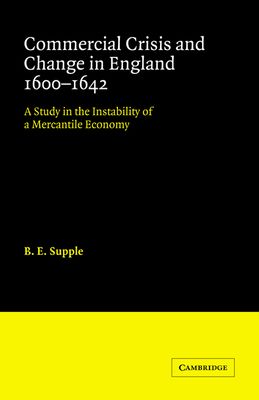 Commercial Crisis and Change in England 1600-1642 : A Study in the Instability of a Mercantile Economy