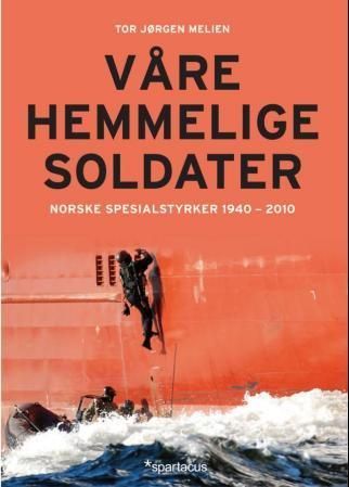 Våre hemmelige soldater : norske spesialstyrker 1940-2012