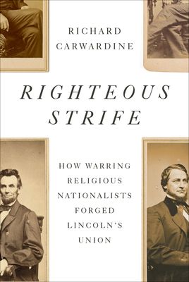 Righteous Strife : How Warring Religious Nationalists Forged Lincoln's Union