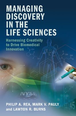 Managing Discovery in the Life Sciences : Harnessing Creativity to Drive Biomedical Innovation