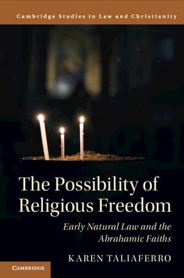 The Possibility of Religious Freedom : Early Natural Law and the Abrahamic Faiths