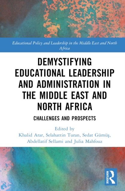 Demystifying Educational Leadership and Administration in the Middle East and North Africa : Challenges and Prospects