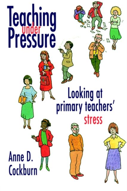 Teaching Under Pressure : Looking At Primary Teachers' Stress