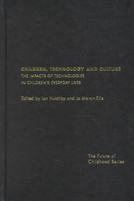 Children, Technology and Culture : The Impacts of Technologies in Children's Everyday Lives