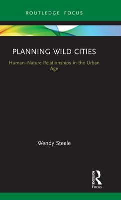 Planning Wild Cities : Human–Nature Relationships in the Urban Age