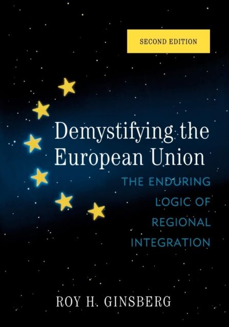 Demystifying the European Union : The Enduring Logic of Regional Integration