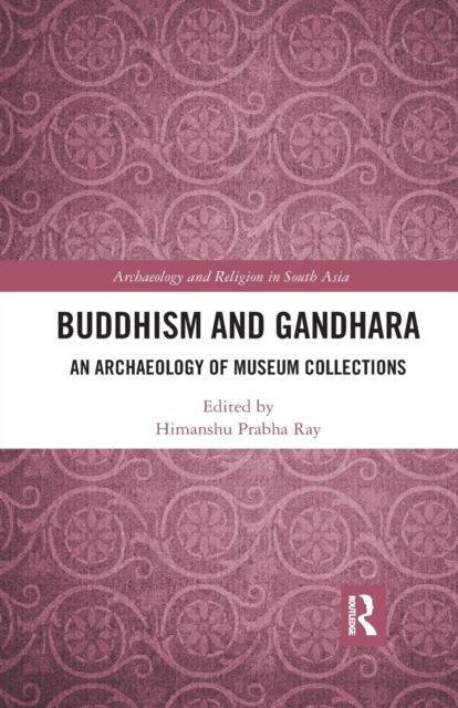 Buddhism and Gandhara : An Archaeology of Museum Collections